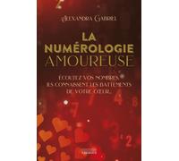 La numérologie amoureuse - Écoutez vos nombres, ils connaissent les battements de votre coeur... - Alexandra Gabriel - Exergue - broché - Essai