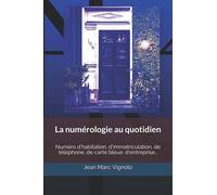 La numérologie au quotidien: Numéro d’habitation, d’immatriculation, de téléphone, de carte bleue, d’entreprise…
