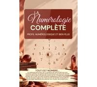 La numérologie complète: Méthode de calcul, profil complet, nombres maîtres et karmiques, cycles, années personnelles, nombres angéliques, Tarot, adresse, nombres de 1 à 100, rituels, projet pro ...