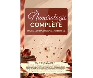 La numérologie complète: Méthode de calcul, profil complet, nombres maîtres et karmiques, cycles, années personnelles, nombres angéliques, Tarot, adresse, nombres de 1 à 100, rituels, projet pro ...