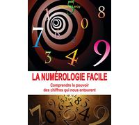 La numérologie facile - Comprendre le pouvoir des chiffres qui nous entourent