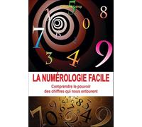 La numérologie facile - Comprendre le pouvoir des chiffres qui nous entourent