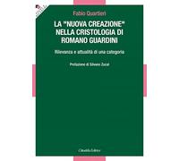 La «nuova creazione» nella cristologia di Romano Guardini. Rilevanza e attualità di una categoria