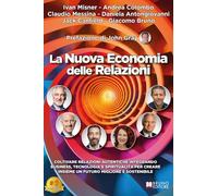 La Nuova Economia Delle Relazioni: Coltivare relazioni autentiche integrando business, tecnologia e spiritualità per creare insieme un futuro migliore e sostenibile