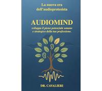 La Nuova Era dell’Audioprotesista AUDIOMIND: Sviluppa il pieno potenziale umano e strategico della tua professione.