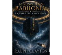 La Nuova Era di Babilonia: La Torre della Voce Unica: Edizione Babylon