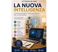 La Nuova Intelligenza: Costruire strumenti, abitudini e regole per la vita digitale. Cosa cambia per noi e come prepararci al futuro