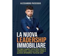 LA NUOVA LEADERSHIP IMMOBILIARE: Da capo a guida: come dare valore ai collaboratori, creare un team solido e puntare all'obiettivo "turnover zero"