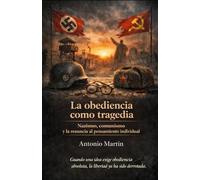 La obediencia como tragedia: Nazismo, comunismo y la renuncia al pensamiento individual