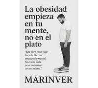 LA OBESIDAD EMPIEZA EN TU MENTE, NO EN EL PLATO: GUIA MODENA DE TRANSFORMACION MENTAL, ALIMENTACION CONSCIENTE, DESINTOXICACION MENTAL DE TU PASADO PARA UN FUTURO SALUDABLE