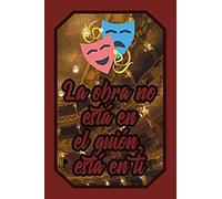 La Obra No Está En El Guión, Está En Ti: Cuaderno Amantes Teatro Para Actores, Actrices Y Artístas Para Escribir Pensamientos, Guiones Y Notas (Diario