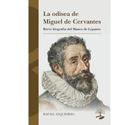 La odisea de Miguel de Cervantes: Breve biografía del Manco de Lepanto