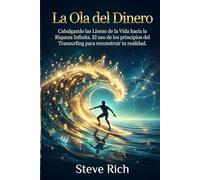 La Ola del Dinero: Cabalgando las Líneas de la Vida hacia la Riqueza Infinita. El uso de los principios del Transurfing para reconstruir tu realidad.