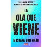La ola que viene / The Coming Wave: Tecnología, poder y el mayor dilema del siglo XXI / Technology, Power, and the Twenty-First Century's Greatest Dilemma