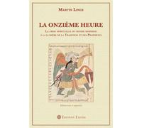 La Onzième Heure La crise spirituelle du monde moderne à la lumière de la Tradition et des Prophètes - Martin Lings - Tasnim Eds - broché - Essai