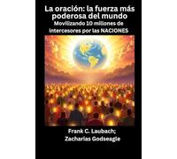 La oración: la fuerza más poderosa del mundo: Movilizando 10 millones de intercesores por las NACIONES