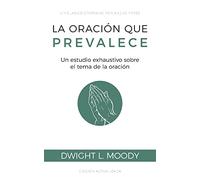 La oración que prevalece: Un estudio exhaustivo sobre el tema de la oración [Updated and Annotated]