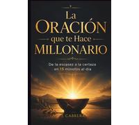 La Oración que te Hace Millonario: De la escasez a la certza en 15 minutos al día