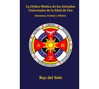 La Orden Mística de los Iniciados Universales de la Edad de Oro: Estructura, Trabajo y Misión