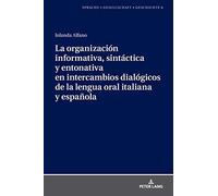 La Organización Informativa, Sintáctica Y Entonativa En Intercambios Dialógicos De La Lengua Oral Italiana Y Española