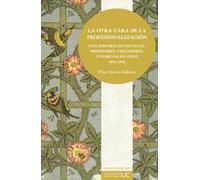 La otra cara de la profesionalización: Una historia de escuelas, profesores, visitadores y familias en Chile 1883-1916