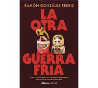 La otra Guerra Fría Cómo el capitalismo y el comunismo convirtieron la cultura en un campo de batalla - Ramón González Férriz - Alianza Editorial - ebook (ePub) - Livre