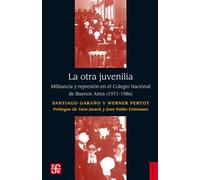 La otra juvenilia Militancia y represión en el Colegio Nacional de Buenos Aires (1971-1986) - Santiago Garaño - Fondo de Cultura Económica Argentina - ebook (ePub) - Livre
