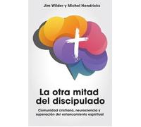 La Otra Mitad del Discipulado - Editorial Mundo Hispano - Neurociencia - Estancamiento Espiritual - Jim Wilder - Michel Hendricks - Edición en Español - Tapa Blanda (Spanish Edition)