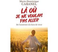 Là où je ne voulais pas aller Marie-Dominique Cabanel (Auteur)