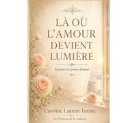 LÀ OÙ L’AMOUR DEVIENT LUMIÈRE: Soixante-dix poèmes d’amour