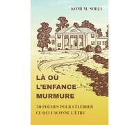 LÀ OÙ L’ENFANCE MURMURE: 50 poèmes pour célébrer ce qui façonne l’être