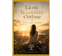 Là où la lumière s'infuse: Vivre son essence