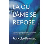 LÀ OÙ L'ÂME SE REPOSE: Traversée douce pour les âmes sensibles, anciennes et en chemin de guérison