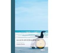 Là, où le ciel embrasse la mer... - Anatole Planida - Publibook - broché - Nouvelles