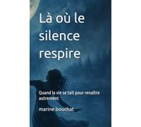 Là où le silence respire: Quand la vie se tait pour renaître autrement