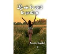 Là où le vent te portera - Aurelie Bouchet - Le Lys Bleu - broché - Roman