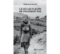 Là où les fleurs ne poussent pas - Mokrane Koulal - Le Lys Bleu - broché - Roman