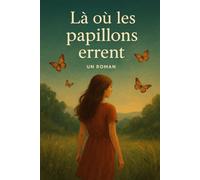 Là où les papillons errent: Un voyage d’amour, de liberté et de découverte de soi dans le paradis caché de la nature