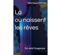 Là où naissent les rêves: Par-delà l'imaginaire