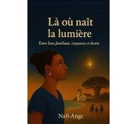 Là où naît la lumière: Entre liens familiaux, croyances et destin