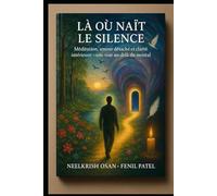 Là où naît le silence: Méditation, amour détaché et clarté intérieure - une voie au-delà du mental