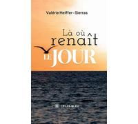 Là où renaît le jour - Valérie Helffer-Sierras - Le Lys Bleu - broché - Nouvelles