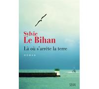 Là où s'arrête la terre - Sylvie Le Bihan - Seuil - broché - Roman