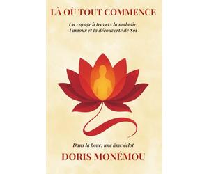 Là Où Tout commence: Un voyage à travers la maladie, l'amour et la découverte du Soi