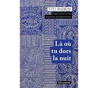 Là où tu dors la nuit Titi Robin (Auteur), Rachid Koraïchi (Illustration), Yvon Le Men (Préface)