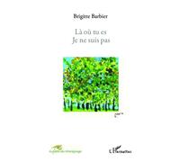 Là où tu es je ne suis pas - Brigitte Barbier - L'harmattan - broché - Récit