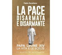 La pace disarmata e disarmante. Papa Leone XIV. La vita e le scelte