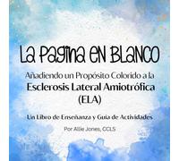 La Página en Blanco: Añadiendo un Propósito Colorido a la Esclerosis Lateral Amiotrófica (ELA): Un Libro de Enseñanza y Guía de Actividades