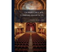 La paix chez soi; comÃ(c)die en un acte