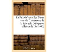 La Paix de Versailles. Notes échangées entre la Conférence de la Paix et la Délégation allemande - Collectif - Hachette Bnf - broché - Livre